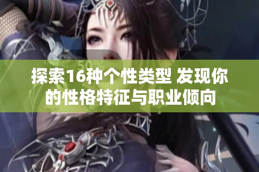 探索16种个性类型 发现你的性格特征与职业倾向