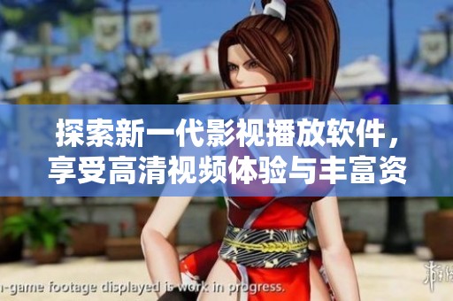 探索新一代影视播放软件，享受高清视频体验与丰富资源
