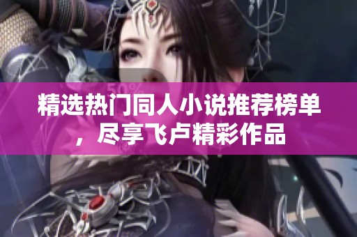精选热门同人小说推荐榜单，尽享飞卢精彩作品