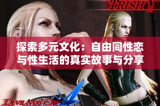 探索多元文化：自由同性恋与性生活的真实故事与分享