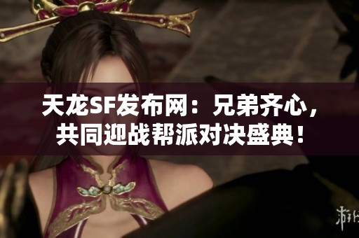 天龙SF发布网：兄弟齐心，共同迎战帮派对决盛典！