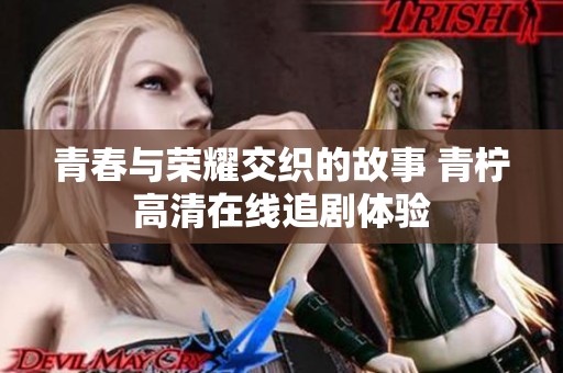 青春与荣耀交织的故事 青柠高清在线追剧体验