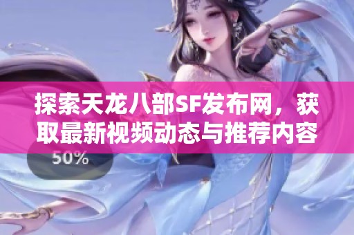 探索天龙八部SF发布网，获取最新视频动态与推荐内容