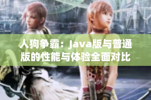 人狗争霸：Java版与普通版的性能与体验全面对比