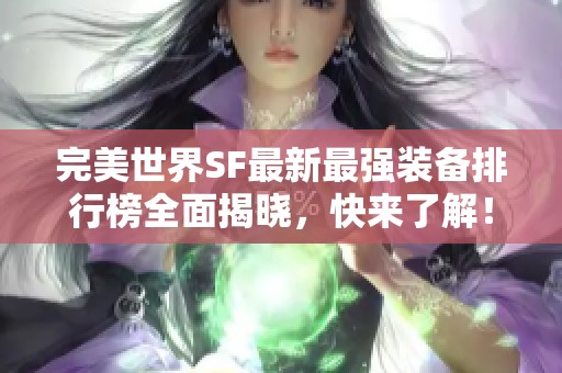 完美世界SF最新最强装备排行榜全面揭晓，快来了解！