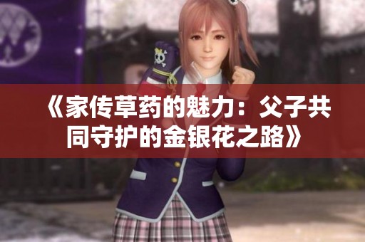 《家传草药的魅力：父子共同守护的金银花之路》