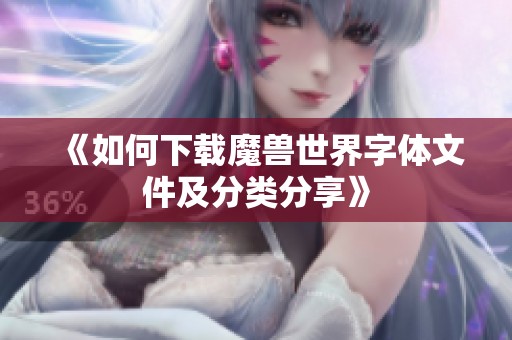 《如何下载魔兽世界字体文件及分类分享》