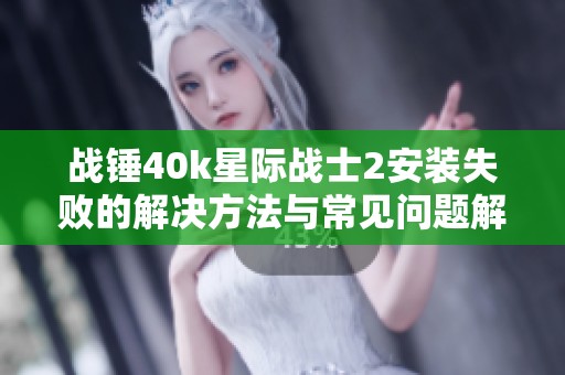 战锤40k星际战士2安装失败的解决方法与常见问题解析