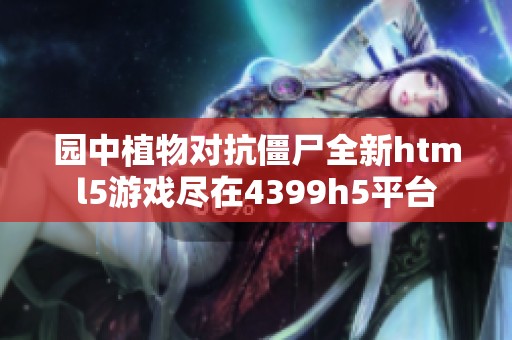 园中植物对抗僵尸全新html5游戏尽在4399h5平台