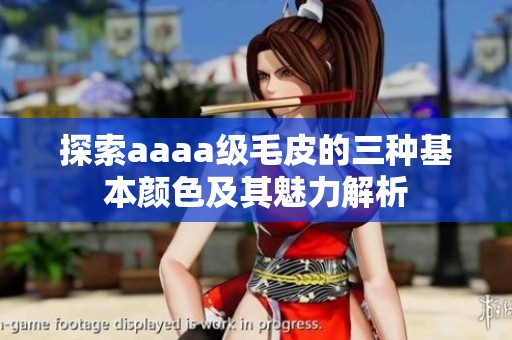 探索aaaa级毛皮的三种基本颜色及其魅力解析