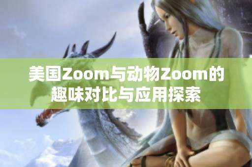 美国Zoom与动物Zoom的趣味对比与应用探索