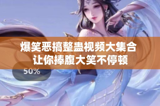 爆笑恶搞整蛊视频大集合 让你捧腹大笑不停顿
