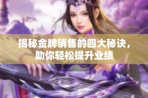 揭秘金牌销售的四大秘诀，助你轻松提升业绩