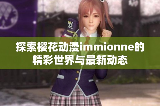 探索樱花动漫immionne的精彩世界与最新动态