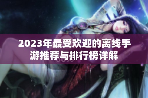 2023年最受欢迎的离线手游推荐与排行榜详解