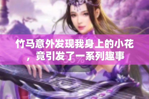 竹马意外发现我身上的小花，竟引发了一系列趣事
