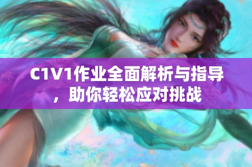 C1V1作业全面解析与指导，助你轻松应对挑战