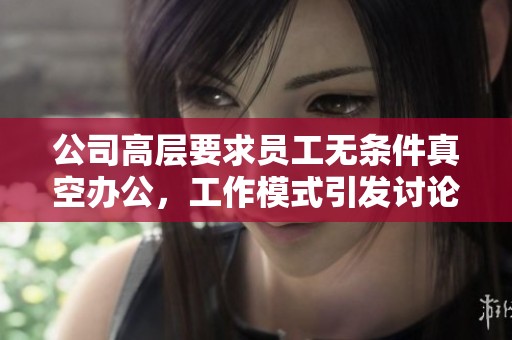 公司高层要求员工无条件真空办公，工作模式引发讨论