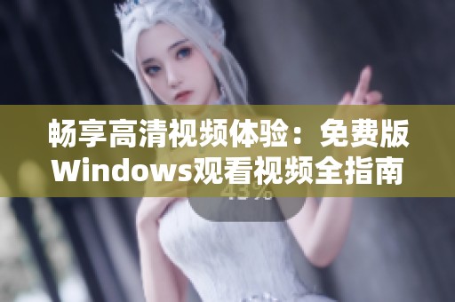 畅享高清视频体验：免费版Windows观看视频全指南