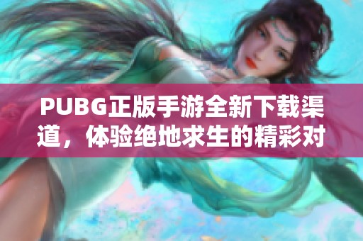 PUBG正版手游全新下载渠道，体验绝地求生的精彩对决