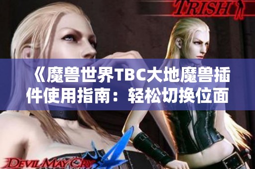 《魔兽世界TBC大地魔兽插件使用指南：轻松切换位面与天使》