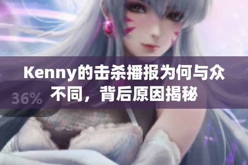 Kenny的击杀播报为何与众不同，背后原因揭秘