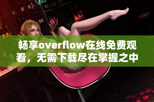 畅享overflow在线免费观看，无需下载尽在掌握之中