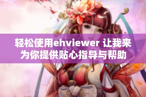 轻松使用ehviewer 让我来为你提供贴心指导与帮助