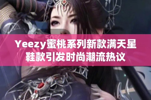 Yeezy蜜桃系列新款满天星鞋款引发时尚潮流热议