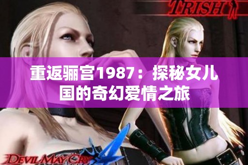 重返骊宫1987：探秘女儿国的奇幻爱情之旅