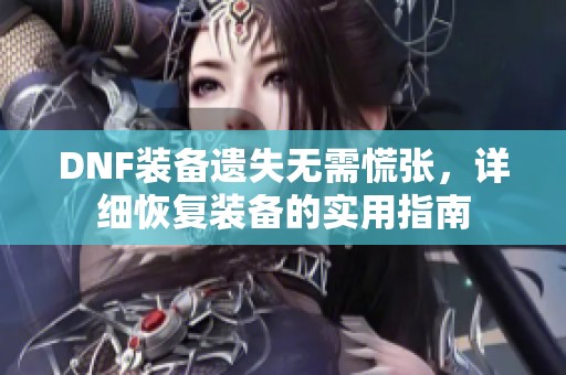 DNF装备遗失无需慌张，详细恢复装备的实用指南