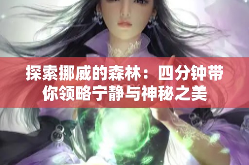 探索挪威的森林：四分钟带你领略宁静与神秘之美