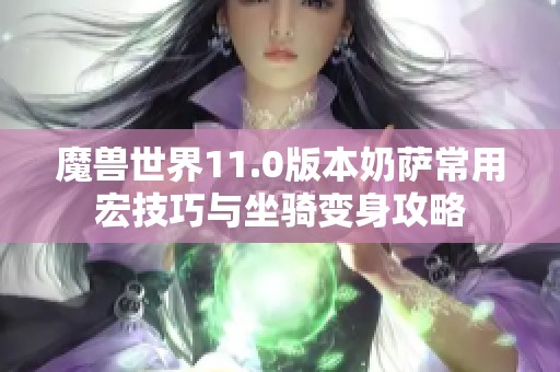 魔兽世界11.0版本奶萨常用宏技巧与坐骑变身攻略