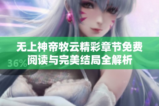 无上神帝牧云精彩章节免费阅读与完美结局全解析