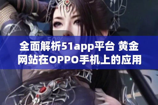 全面解析51app平台 黄金网站在OPPO手机上的应用推荐