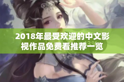 2018年最受欢迎的中文影视作品免费看推荐一览