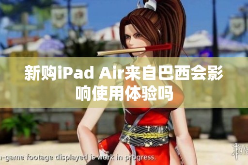 新购iPad Air来自巴西会影响使用体验吗