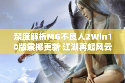 深度解析MG不良人2Win10版震撼更新 江湖再起风云!