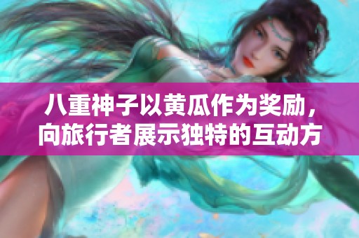 八重神子以黄瓜作为奖励，向旅行者展示独特的互动方式