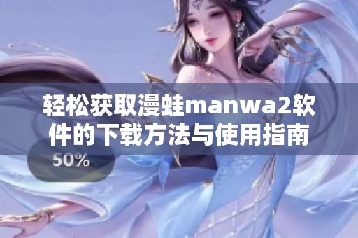 轻松获取漫蛙manwa2软件的下载方法与使用指南