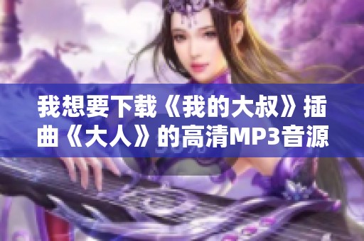 我想要下载《我的大叔》插曲《大人》的高清MP3音源分享