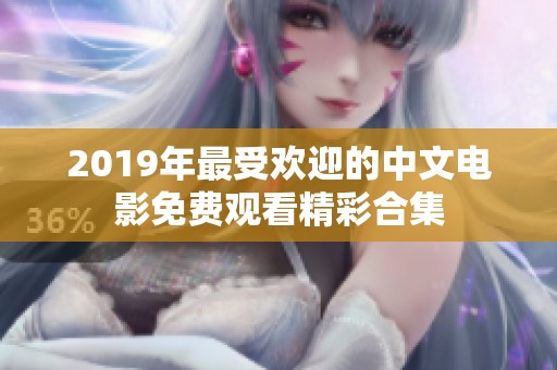 2019年最受欢迎的中文电影免费观看精彩合集