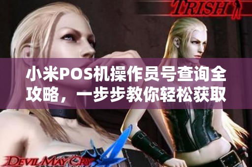 小米POS机操作员号查询全攻略，一步步教你轻松获取