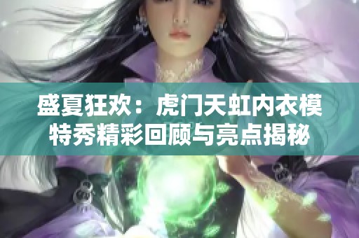 盛夏狂欢：虎门天虹内衣模特秀精彩回顾与亮点揭秘