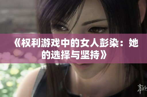 《权利游戏中的女人彭染：她的选择与坚持》