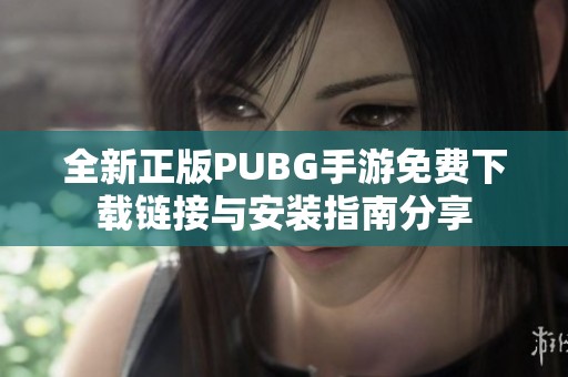 全新正版PUBG手游免费下载链接与安装指南分享