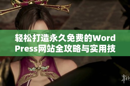 轻松打造永久免费的WordPress网站全攻略与实用技巧