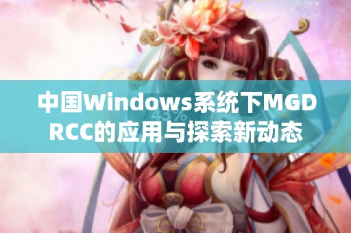 中国Windows系统下MGDRCC的应用与探索新动态