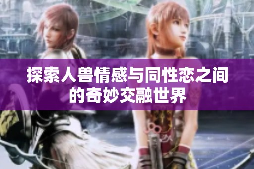探索人兽情感与同性恋之间的奇妙交融世界