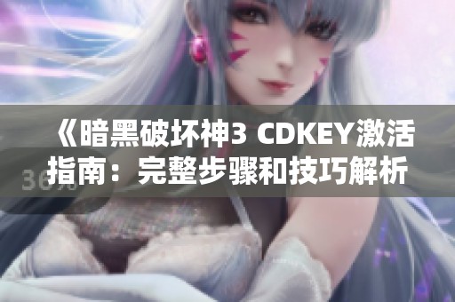 《暗黑破坏神3 CDKEY激活指南：完整步骤和技巧解析》